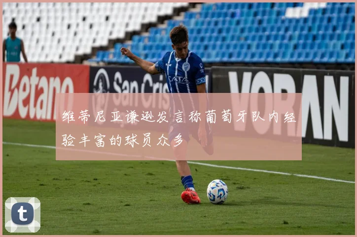 维蒂尼亚谦逊发言称葡萄牙队内经验丰富的球员众多