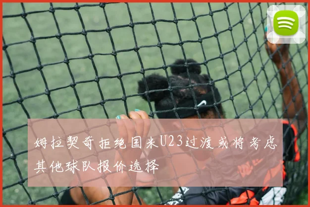 姆拉契奇拒绝国米U23过渡或将考虑其他球队报价选择