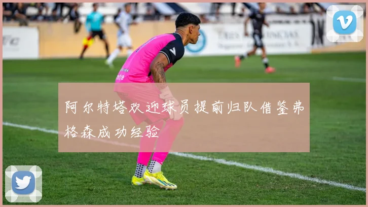 阿尔特塔欢迎球员提前归队借鉴弗格森成功经验